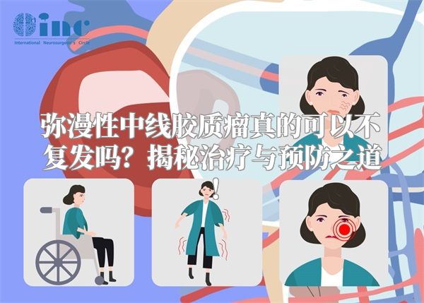 弥漫性中线胶质瘤真的可以不复发吗？揭秘治疗与预防之道！