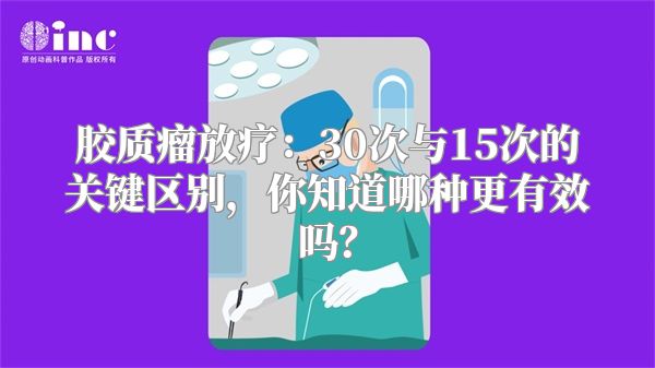 胶质瘤放疗：30次与15次的关键区别，你知道哪种更有效吗？