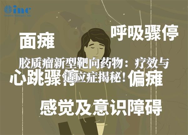 胶质瘤新型靶向药物：疗效与适应症揭秘！