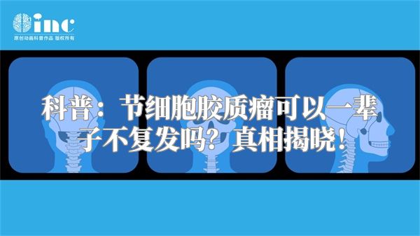 科普：节细胞胶质瘤可以一辈子不复发吗？真相揭晓！