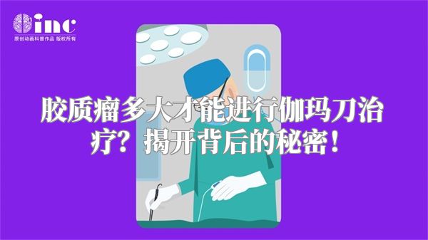 胶质瘤多大才能进行伽玛刀治疗？揭开背后的秘密！