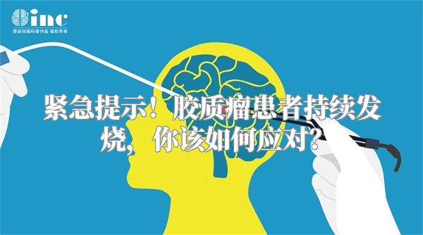 紧急提示！胶质瘤患者持续发烧，你该如何应对？