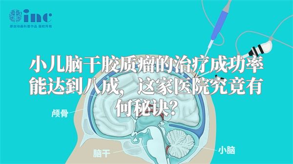 小儿脑干胶质瘤的治疗成功率能达到八成，这家医院究竟有何秘诀？