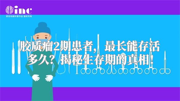 胶质瘤2期患者，最长能存活多久？揭秘生存期的真相！