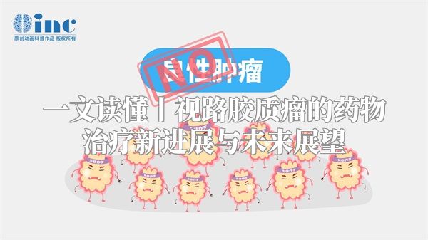 一文读懂丨视路胶质瘤的药物治疗新进展与未来展望
