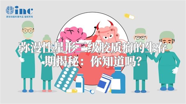 弥漫性星形三级胶质瘤的生存期揭秘：你知道吗？
