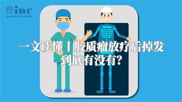 一文读懂丨胶质瘤放疗后掉发到底有没有？