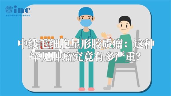 中线毛细胞星形胶质瘤：这种罕见肿瘤究竟有多严重？