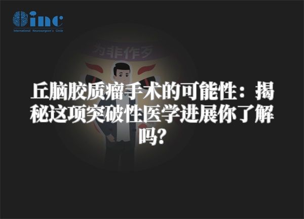 丘脑胶质瘤手术的可能性：揭秘这项突破性医学进展你了解吗？