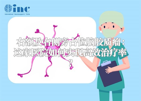 右额及右侧旁占位脑胶质瘤：这家医院如何实现高效治疗率？