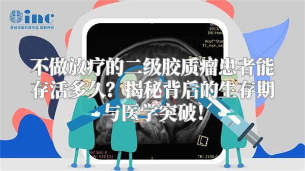 不做放疗的二级胶质瘤患者能存活多久？揭秘背后的生存期与医学突破！