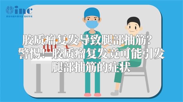 胶质瘤复发导致腿部抽筋？ 警惕！胶质瘤复发竟可能引发腿部抽筋的症状