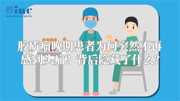 胶质瘤晚期患者为何突然不再感到头痛？背后隐藏了什么？