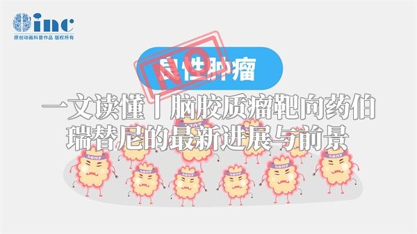 一文读懂丨脑胶质瘤靶向药伯瑞替尼的最新进展与前景