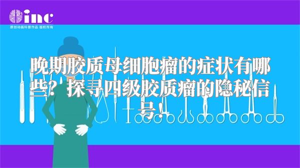 晚期胶质母细胞瘤的症状有哪些？探寻四级胶质瘤的隐秘信号！