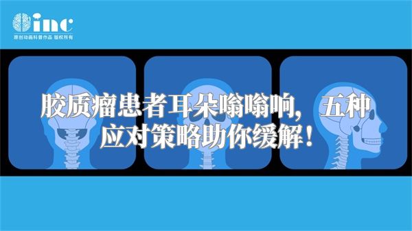 胶质瘤患者耳朵嗡嗡响，五种应对策略助你缓解！