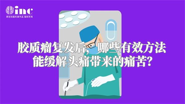 胶质瘤复发后，哪些有效方法能缓解头痛带来的痛苦？