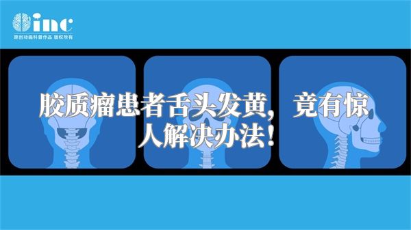 胶质瘤患者舌头发黄，竟有惊人解决办法！