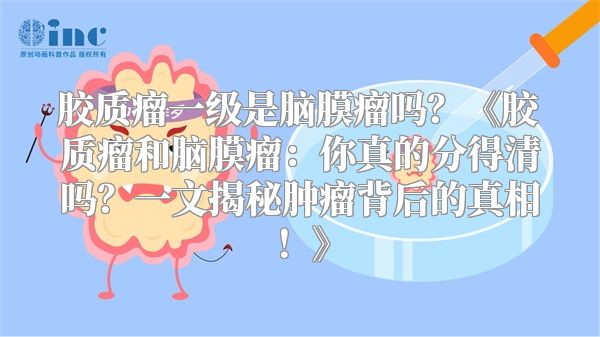 胶质瘤一级是脑膜瘤吗？《胶质瘤和脑膜瘤：你真的分得清吗？一文揭秘肿瘤背后的真相！》