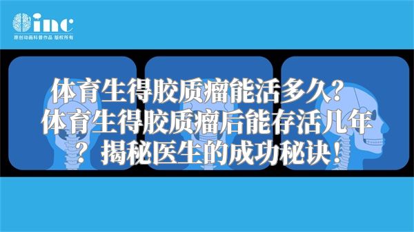 体育生得胶质瘤能活多久？ 体育生得胶质瘤后能存活几年？揭秘医生的成功秘诀！
