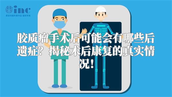 胶质瘤手术后可能会有哪些后遗症？揭秘术后康复的真实情况！