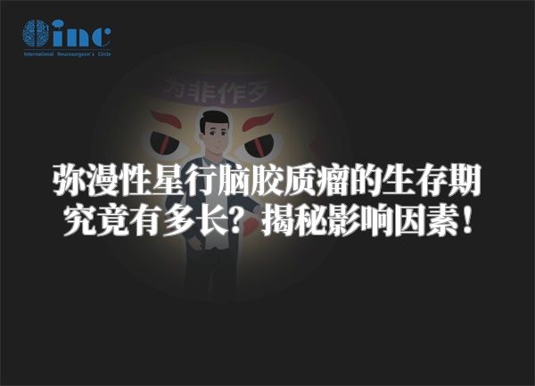 弥漫性星行脑胶质瘤的生存期究竟有多长？揭秘影响因素！