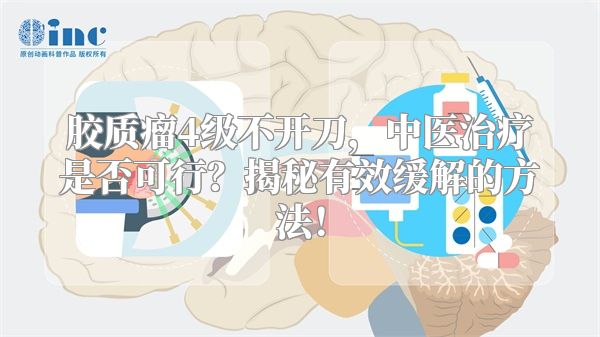 胶质瘤4级不开刀，中医治疗是否可行？揭秘有效缓解的方法！