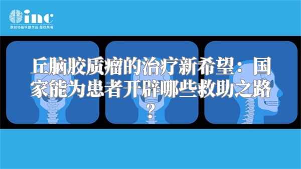 丘脑胶质瘤的治疗新希望：国家能为患者开辟哪些救助之路？
