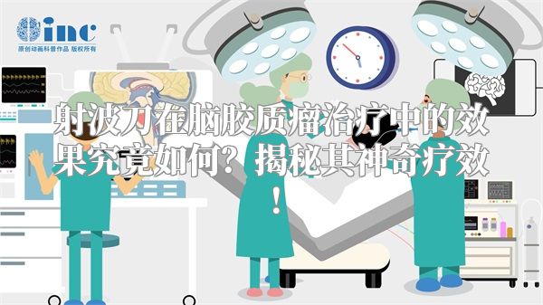 射波刀在脑胶质瘤治疗中的效果究竟如何？揭秘其神奇疗效！