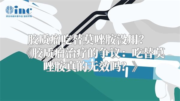 胶质瘤吃替莫唑胺没用？ 《胶质瘤治疗的争议：吃替莫唑胺真的无效吗？》