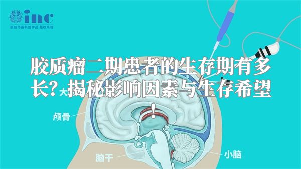 胶质瘤二期患者的生存期有多长？揭秘影响因素与生存希望！