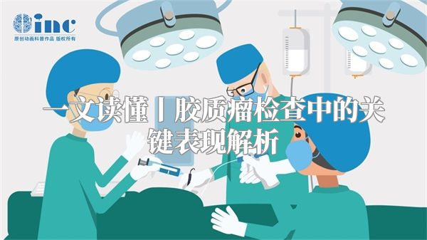 一文读懂丨胶质瘤检查中的关键表现解析