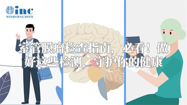 室管膜瘤检查指南，必看！做好这些检测，守护你的健康