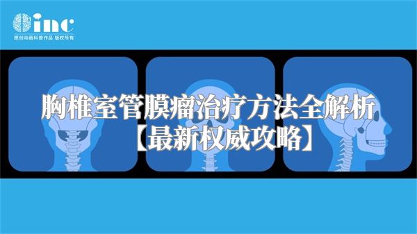 胸椎室管膜瘤治疗方法全解析【最新权威攻略】