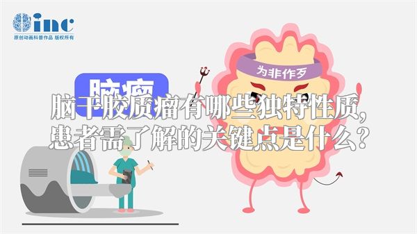 脑干胶质瘤有哪些独特性质，患者需了解的关键点是什么？