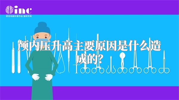 颅内压升高主要原因是什么造成的?
