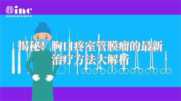 揭秘！胸口疼室管膜瘤的最新治疗方法大解析