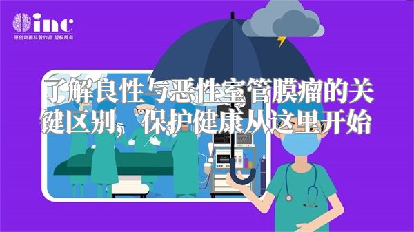 了解良性与恶性室管膜瘤的关键区别，保护健康从这里开始！