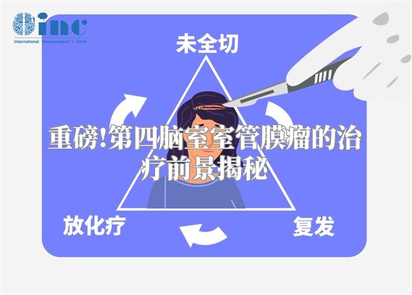 重磅!第四脑室室管膜瘤的治疗前景揭秘
