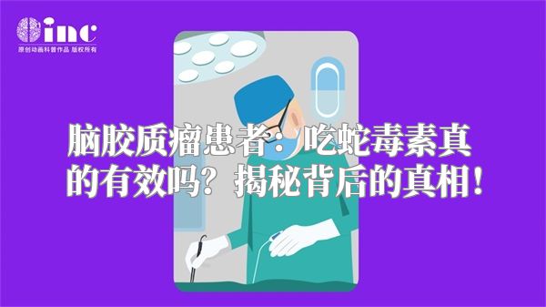 脑胶质瘤患者：吃蛇毒素真的有效吗？揭秘背后的真相！