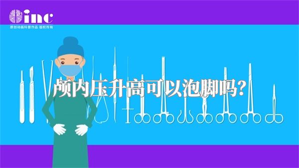 颅内压升高可以泡脚吗？