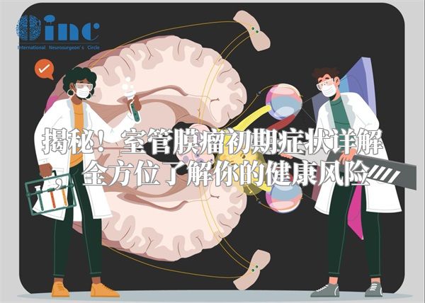 揭秘！室管膜瘤初期症状详解，全方位了解你的健康风险