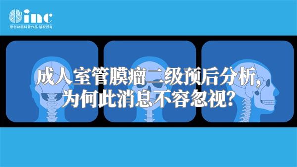 成人室管膜瘤二级预后分析，为何此消息不容忽视？
