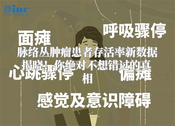 脉络丛肿瘤患者存活率新数据揭晓！你绝对不想错过的真相