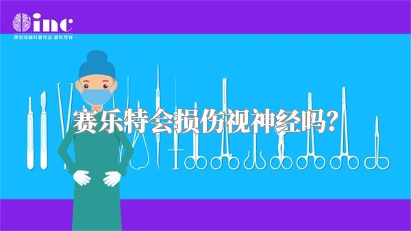 赛乐特会损伤视神经吗？