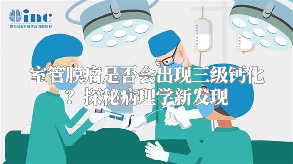 室管膜瘤是否会出现三级钙化？探秘病理学新发现