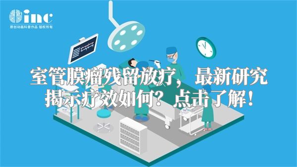室管膜瘤残留放疗，最新研究揭示疗效如何？点击了解！