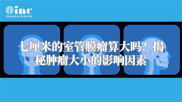 七厘米的室管膜瘤算大吗？揭秘肿瘤大小的影响因素