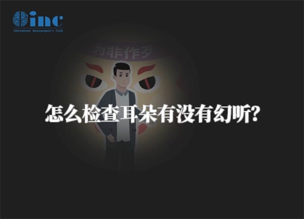 怎么检查耳朵有没有幻听？