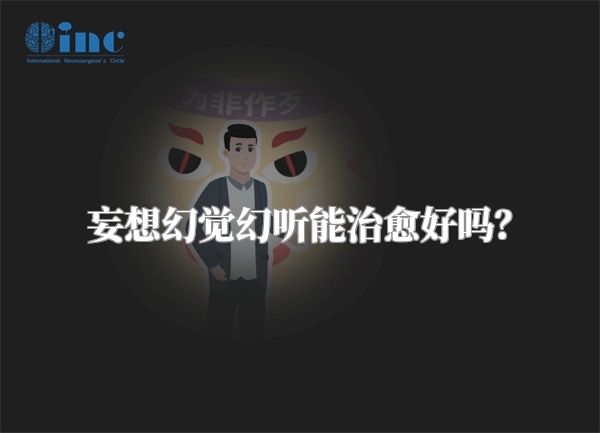 妄想幻觉幻听能治愈好吗？